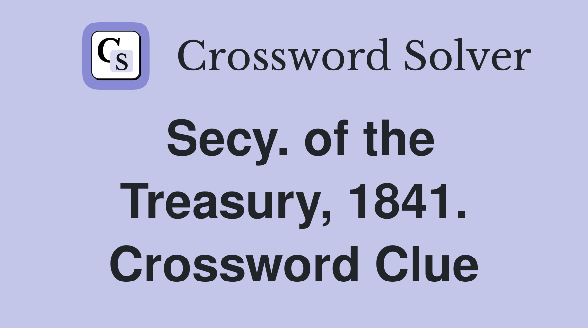 Secy. of the Treasury, 1841. Crossword Clue Answers Crossword Solver